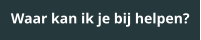 Waar kan ik je bij helpen?